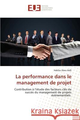 La Performance Dans Le Management de Projet Abou-Hafs-H 9783841669186 Editions Universitaires Europeennes