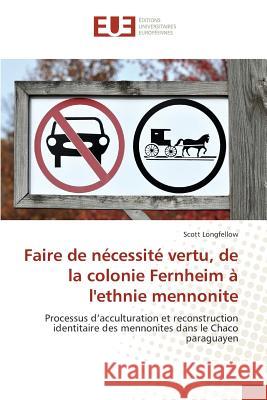 Faire de nécessité vertu, de la colonie Fernheim à l'ethnie mennonite Longfellow Scott 9783841669346