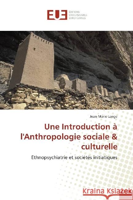 Une Introduction à l'Anthropologie sociale & culturelle : 1. Ethnopsychiatrie et sociétés initiatiques Lange, Jean-Marie 9783841669438 Éditions universitaires européennes