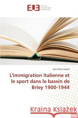 L'Immigration Italienne Et Le Sport Dans Le Bassin de Briey 1900-1944 Favero-J 9783841670243