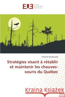 Stratégies Visant À Rétablir Et Maintenir Les Chauves-Souris Du Québec Dumouchel-C 9783841670304