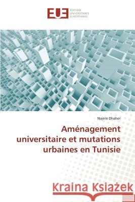 Aménagement Universitaire Et Mutations Urbaines En Tunisie Dhaher-N 9783841671370 Editions Universitaires Europeennes