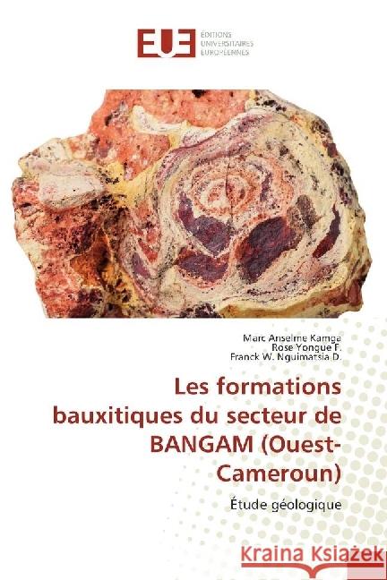 Les formations bauxitiques du secteur de BANGAM (Ouest-Cameroun) : Étude géologique Kamga, Marc Anselme; Yongue F., Rose; Nguimatsia D., Franck W. 9783841671790 Éditions universitaires européennes