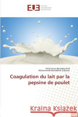 Coagulation du lait par la pepsine de poulet Benyahia-Krid, Férial A.; Zidoune, Mohammed-Nesreddine 9783841671868