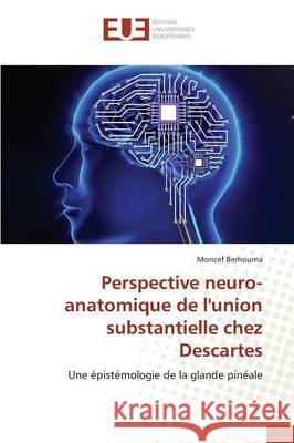 Perspective neuro-anatomique de l'union substantielle chez Descartes Berhouma Moncef 9783841672148 Editions Universitaires Europeennes