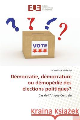 Démocratie, Démocrature Ou Démopédie Des Élections Politiques? Abdelkerim-M 9783841676023 Editions Universitaires Europeennes