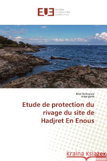 Etude de protection du rivage du site de Hadjret En Enous Belloulou, Bilal; Gana, Aissa 9783841677181 Éditions universitaires européennes