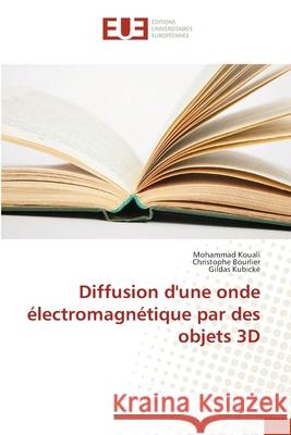 Diffusion d'une onde électromagnétique par des objets 3D Kouali Mohammad                          Bourlier Christophe                      Kubicke Gildas 9783841678669 Editions Universitaires Europeennes