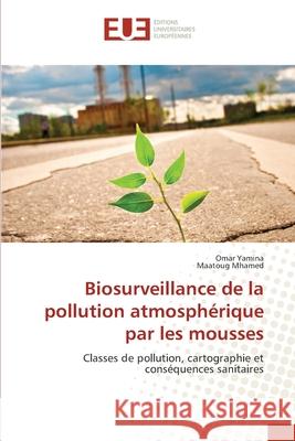 Biosurveillance de la pollution atmosphérique par les mousses Yamina, Omar 9783841679116 Editions Universitaires Europeennes