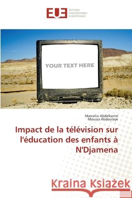 Impact de la télévision sur l'éducation des enfants à N'Djamena Abdelkerim Marcelin                      Abdoulaye Moussa 9783841679451 Editions Universitaires Europeennes