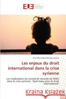 Les enjeux du droit international dans la crise syrienne Mantshumba Lanene, Chris Olsen 9783841679499