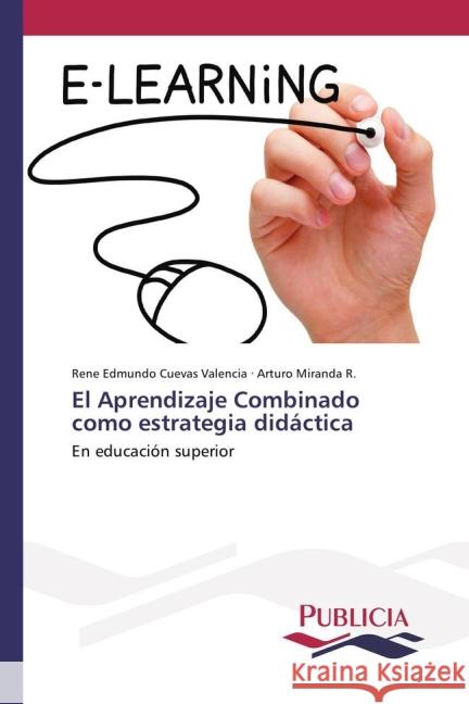El Aprendizaje Combinado como estrategia didáctica : En educación superior Cuevas Valencia, Rene Edmundo; Miranda R., Arturo 9783841680044