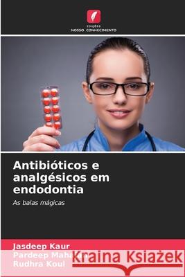 Antibióticos e analgésicos em endodontia Kaur, Jasdeep, Mahajan, Pardeep, Koul, Rudhra 9783841680068