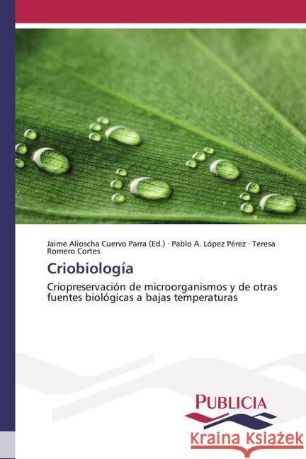 Criobiología : Criopreservación de microorganismos y de otras fuentes biológicas a bajas temperaturas López Pérez, Pablo A.; Romero Cortes, Teresa 9783841680341