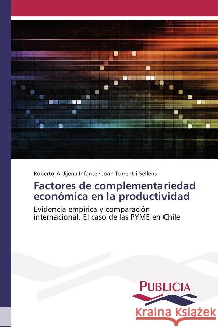 Factores de complementariedad económica en la productividad : Evidencia empírica y comparación internacional. El caso de las PYME en Chile Jijena Infante, Roberto A.; Torrent-i-Sellens, Joan 9783841680679