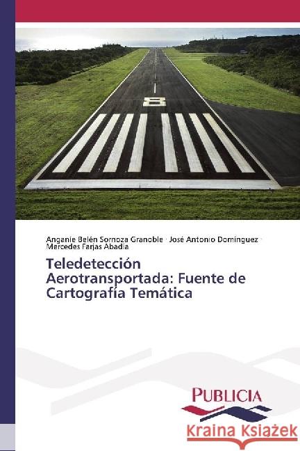 Teledetección Aerotransportada: Fuente de Cartografía Temática Sornoza Granoble, Anganíe Belén; Domínguez, Jose Antonio; Farjas Abadía, Mercedes 9783841680761