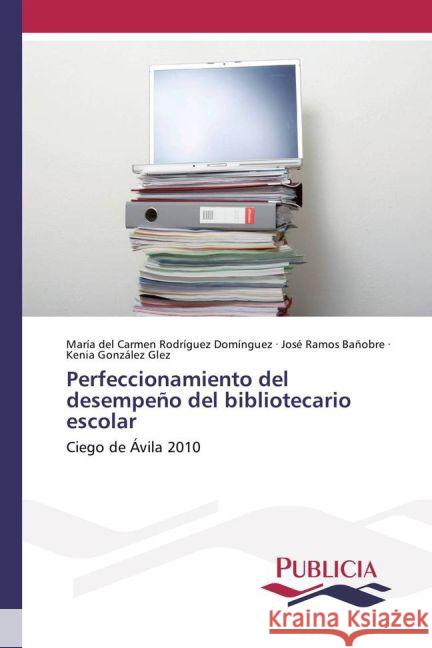 Perfeccionamiento del desempeño del bibliotecario escolar : Ciego de Ávila 2010 Rodríguez Domínguez, María del Carmen; Ramos Bañobre, José; González Glez, Kenia 9783841680884