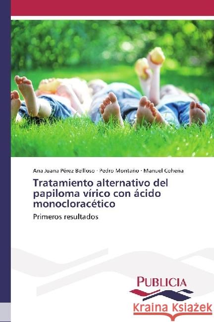 Tratamiento alternativo del papiloma vírico con ácido monocloracético : Primeros resultados Pérez Bellloso, Ana Juana; Montaño, Pedro; Coheña, Manuel 9783841681164 Publicia