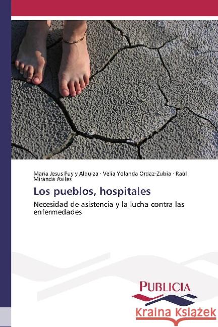 Los pueblos, hospitales : Necesidad de asistencia y la lucha contra las enfermedades Puy Y Alquiza, Maria Jesus; Ordaz-Zubia, Velia Yolanda; Aviles, Raul Miranda 9783841681256