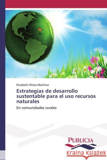 Estrategias de desarrollo sustentable para el uso recursos naturales : En comunidades rurales Olmos Martínez, Elizabeth 9783841681409