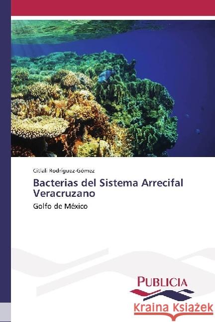 Bacterias del Sistema Arrecifal Veracruzano : Golfo de México Rodríguez-Gómez, Citlali 9783841682345