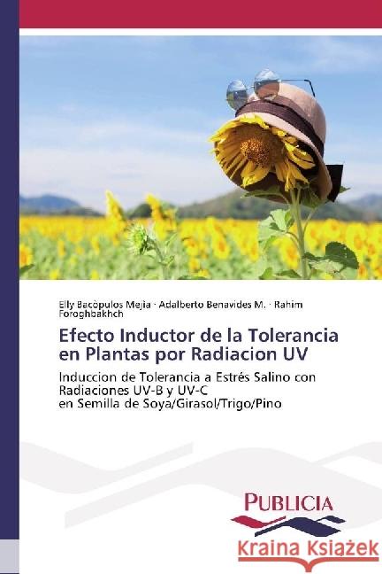 Efecto Inductor de la Tolerancia en Plantas por Radiacion UV : Induccion de Tolerancia a Estrés Salino con Radiaciones UV-B y UV-C en Semilla de Soya/Girasol/Trigo/Pino Bacòpulos Mejìa, Elly; Benavides M., Adalberto; Foroghbakhch, Rahim 9783841682383
