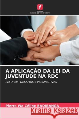 A APLICAÇÃO DA LEI DA JUVENTUDE NA RDC BADIBANGA, Pierre Wa Céline 9783841682413 Edições Nosso Conhecimento