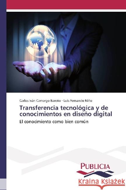 Transferencia tecnológica y de conocimientos en diseño digital : El conocimiento como bien común Camargo Bareño, Carlos Iván; Niño, Luis Fernando 9783841682499