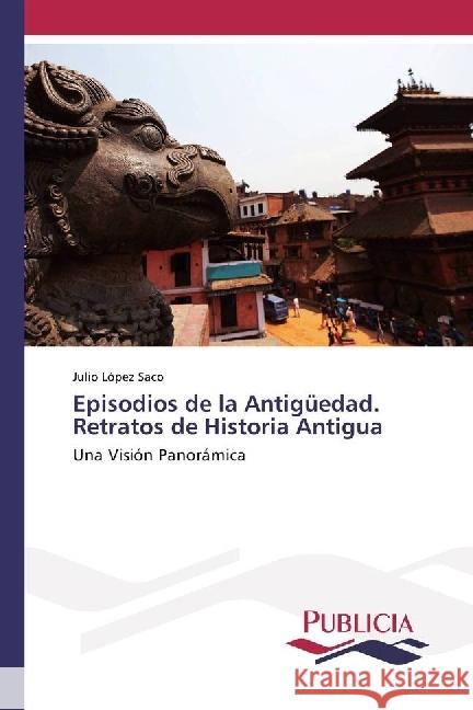 Episodios de la Antigüedad. Retratos de Historia Antigua : Una Visión Panorámica López Saco, Julio 9783841682758