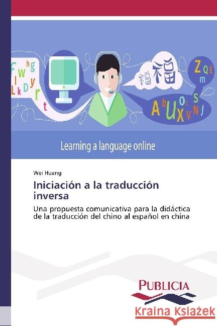 Iniciación a la traducción inversa : Una propuesta comunicativa para la didáctica de la traducción del chino al español en china Huang, Wei 9783841682925 Publicia