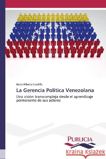 La Gerencia Política Venezolana : Una visión transcompleja desde el aprendizaje permanente de sus actores Castillo, Jesús Alberto 9783841682987
