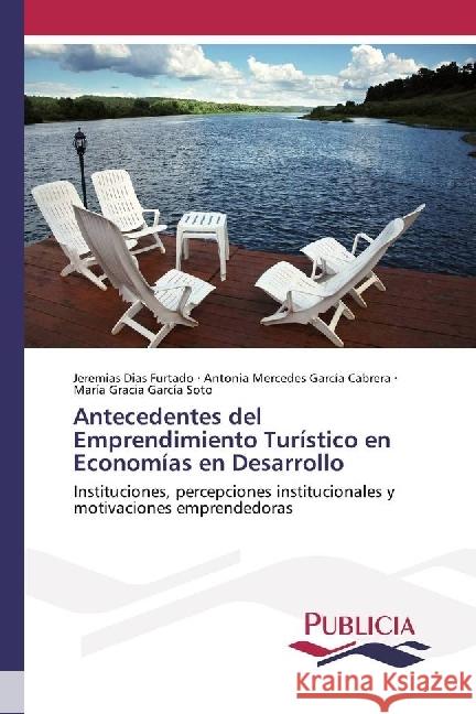 Antecedentes del Emprendimiento Turístico en Economías en Desarrollo : Instituciones, percepciones institucionales y motivaciones emprendedoras Dias Furtado, Jeremias; García Cabrera, Antonia Mercedes; García Soto, María Gracia 9783841683304