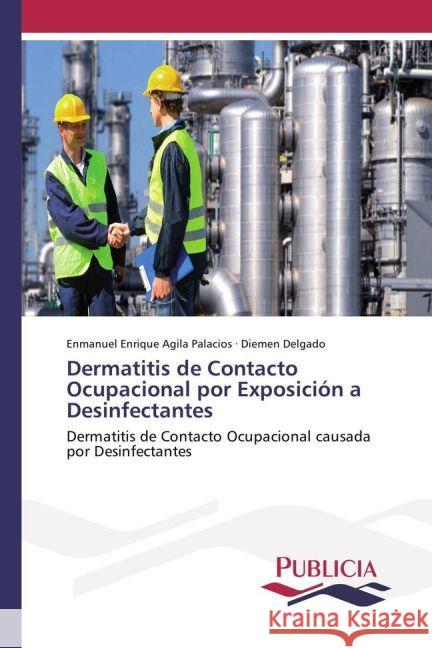 Dermatitis de Contacto Ocupacional por Exposición a Desinfectantes : Dermatitis de Contacto Ocupacional causada por Desinfectantes Agila Palacios, Enmanuel Enrique; Delgado, Diemen 9783841683519