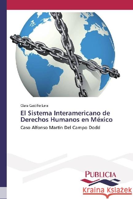 El Sistema Interamericano de Derechos Humanos en México : Caso Alfonso Martín Del Campo Dodd Castillo Lara, Clara 9783841683724 Publicia