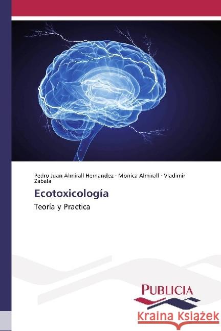 Ecotoxicología : Teoría y Practica Almirall Hernandez, Pedro Juan; Almirall, Monica; Zabala, Vladimir 9783841683816 Publicia