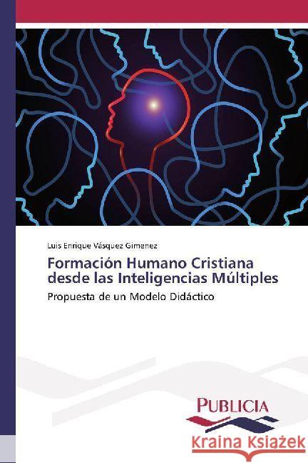 Formación Humano Cristiana desde las Inteligencias Múltiples : Propuesta de un Modelo Didáctico Vásquez Gimenez, Luis Enrique 9783841683984