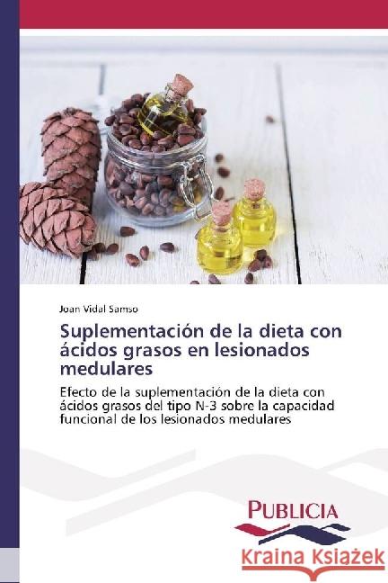 Suplementación de la dieta con ácidos grasos en lesionados medulares : Efecto de la suplementación de la dieta con ácidos grasos del tipo N-3 sobre la capacidad funcional de los lesionados medulares Vidal Samso, Joan 9783841683991