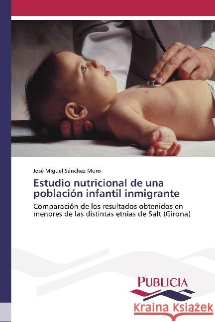 Estudio nutricional de una población infantil inmigrante : Comparación de los resultados obtenidos en menores de las distintas etnias de Salt (Girona) Sánchez Muro, José Miguel 9783841684561