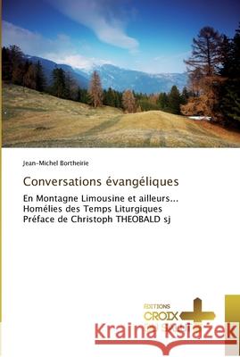 Conversations évangéliques : En Montagne Limousine et ailleurs... Homélies des Temps Liturgiques Préface de Christoph THEOBALD sj Bortheirie, Jean-Michel 9783841698339