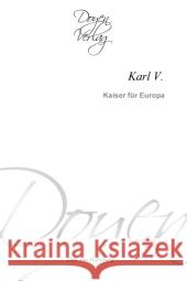 Karl V. : Kaiser für Europa Habsburg, Otto von 9783841700636 Doyen Verlag