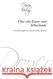 Über alte Eisen- und Silberfunde : Archäologisch-chemische Skizze Freiherr von Bibra, Ernst 9783841700797