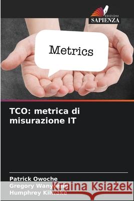 TCO: metrica di misurazione IT Owoche, Patrick, Wanyembi, Gregory, Kilwake, Humphrey 9783841701374