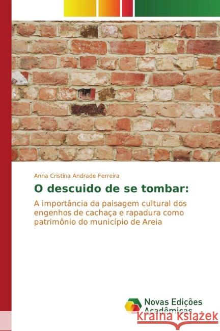 O descuido de se tombar: : A importância da paisagem cultural dos engenhos de cachaça e rapadura como patrimônio do município de Areia Andrade Ferreira, Anna Cristina 9783841701589