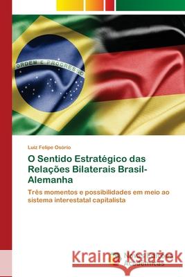 O Sentido Estratégico das Relações Bilaterais Brasil-Alemanha Osório, Luiz Felipe 9783841701824 Novas Edicioes Academicas