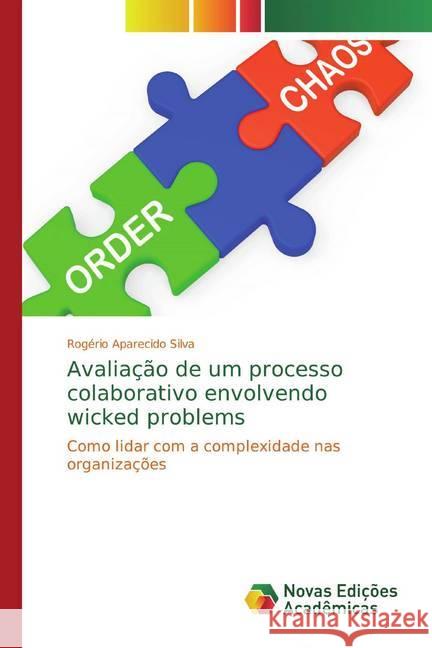 Avaliação de um processo colaborativo envolvendo wicked problems : Como lidar com a complexidade nas organizações Silva, Rogério Aparecido 9783841701992
