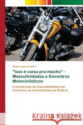 Isso é coisa pra macho - Masculinidades e Encontros Motociclísticos Lopes Da Silva, Kleber 9783841702111