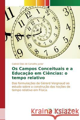 Os Campos Conceituais e a Educação em Ciências: o tempo relativo Dias de Carvalho Junior Gabriel 9783841702180