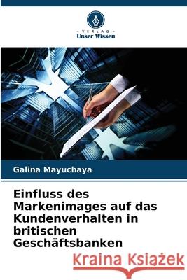 Einfluss des Markenimages auf das Kundenverhalten in britischen Geschäftsbanken Mayuchaya, Galina 9783841702616