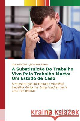 A Substituição Do Trabalho Vivo Pelo Trabalho Morto: Um Estudo de Caso Ferreira Edison 9783841702630 Novas Edicoes Academicas