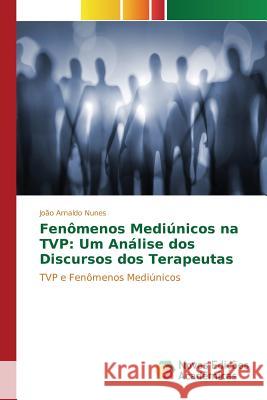 Fenômenos Mediúnicos na TVP: Um Análise dos Discursos dos Terapeutas Nunes João Arnaldo 9783841702678 Novas Edicoes Academicas